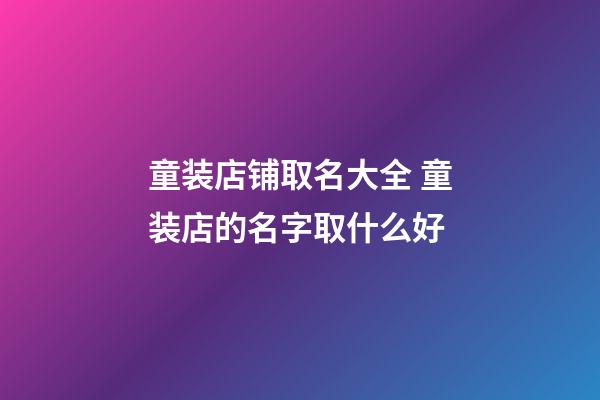 童装店铺取名大全 童装店的名字取什么好